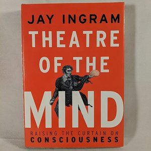 Theatre of the Mind: Raising the Curtain on Consciousness by Jay Ingram